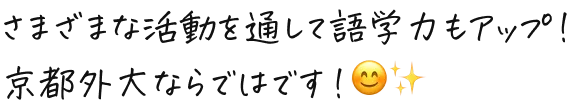 さまざまな活動を通して語学力もアップ！京都外大ならではです！